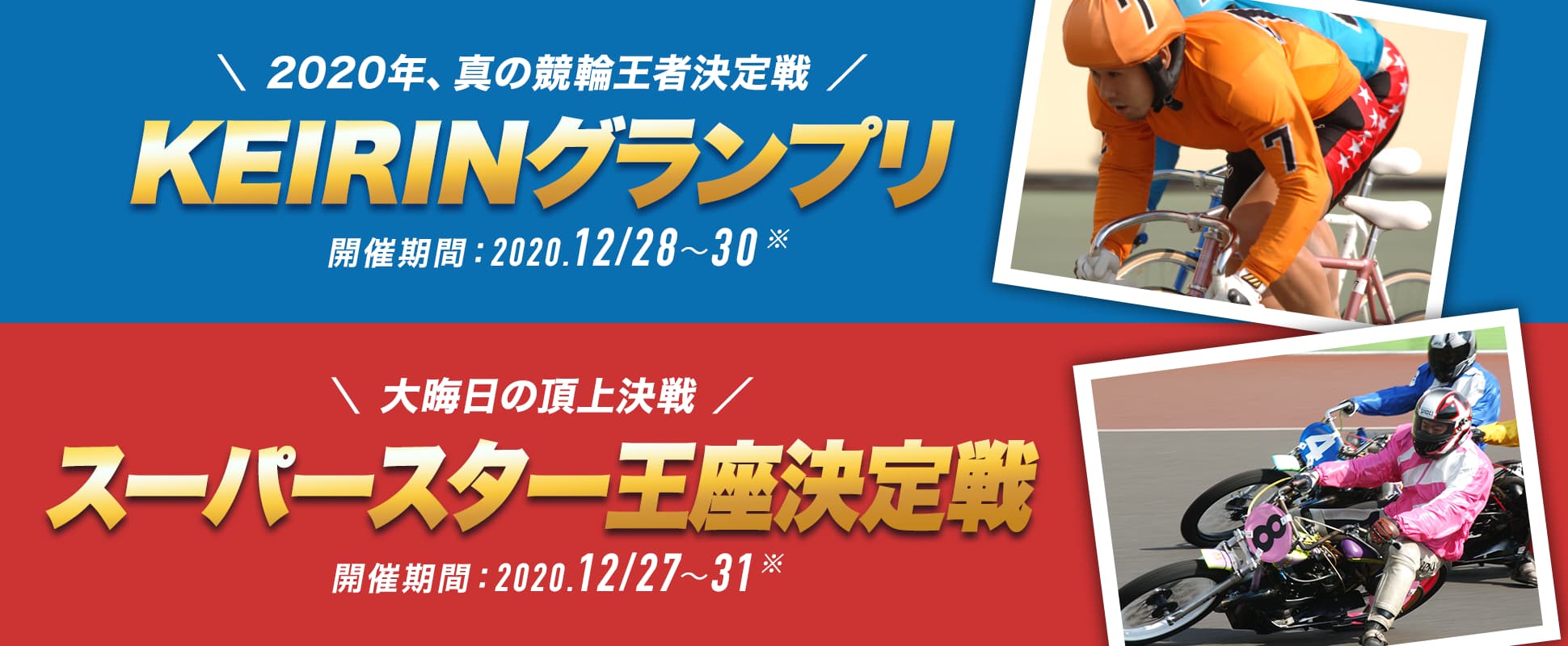 2020年、真の競輪王者決定戦 KEIRINグランプリ 開催期間 2020年12月28日から30日まで 大晦日の頂上決戦 スーパースター王座決定戦 開催期間 2020年12月27日から31日まで