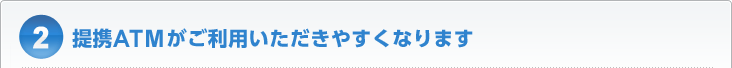 提携ATMがご利用いただきやすくなります
